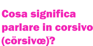 Cosa significa parlare in corsivo (cörsivœ)? Come si parla, come si scrive e chi l'ha inventato