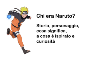 Chi era Naruto? Storia, personaggio, cosa significa, a cosa è ispirato e curiosità