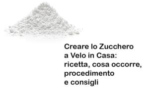 Creare lo Zucchero a Velo in Casa: ricetta, cosa occorre, procedimento e consigli