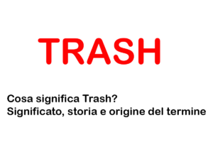 Cosa significa Trash? Significato, storia e origine del termine