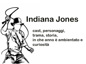 Indiana Jones: cast, personaggi, trama, storia, in che anno è ambientato e curiosità