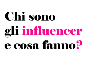 Chi sono gli influencer e cosa fanno?