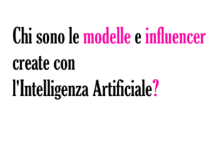 Chi sono le modelle e influencer create con l'Intelligenza Artificiale? Nomi e creatrici