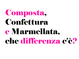 Composta, Confettura e Marmellata, che differenza c'è? Caratteristiche, la più buona, significato e curiosità