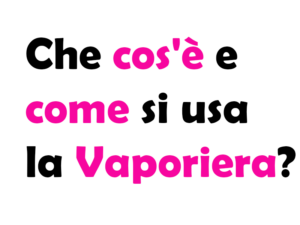 Che cos'è e come si usa la Vaporiera?