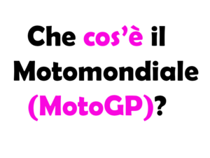 Che cos’è il Motomondiale (MotoGP)? Storia, origine, significato, come funziona, qualifiche e campioni