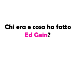 Chi era e cosa ha fatto Ed Gein?