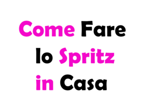 Come Fare lo Spritz in Casa: Guida Completa