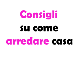 Consigli su come arredare casa