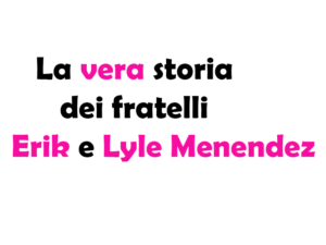 La vera storia dei fratelli Erik e Lyle Menendez, chi sono e cosa hanno fatto?