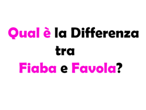 Qual è la Differenza tra Fiaba e Favola?