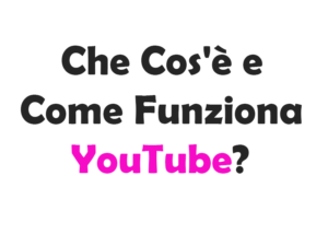 Che Cos'è e Come Funziona YouTube?