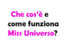 Che cos’è e come funziona Miss Universo?