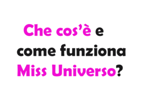 Che cos’è e come funziona Miss Universo?