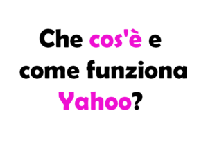 Che cos'è e come funziona Yahoo?