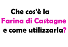 Che cos'è la Farina di Castagne e come utilizzarla?