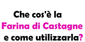 Che cos'è la Farina di Castagne e come utilizzarla?