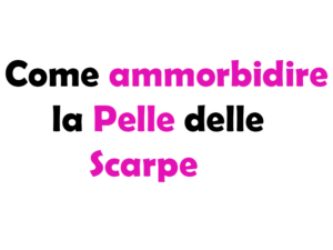 Come ammorbidire la Pelle delle Scarpe