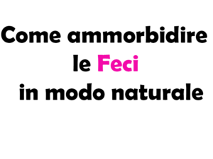 Come ammorbidire le Feci in modo naturale, guida completa