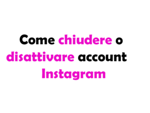 Come chiudere o disattivare account Instagram: Guida completa