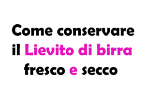 Come conservare il Lievito di birra fresco e secco