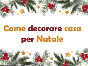 Come decorare casa per Natale: Idee, consigli e guida completa