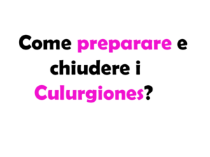 Come preparare e chiudere i Culurgiones?