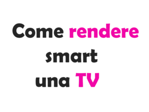 Come rendere smart una TV