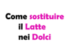 Come sostituire il Latte nei Dolci