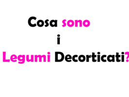 Cosa sono i Legumi decorticati?