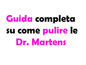 Guida completa su come pulire le Dr. Martens