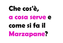 Che cos'è, a cosa serve e come si fa il Marzapane? Guida completa