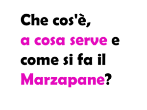 Che cos'è, a cosa serve e come si fa il Marzapane? Guida completa