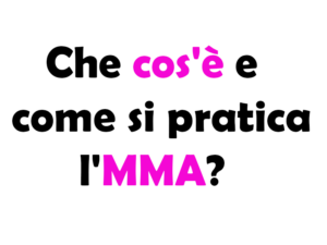 Che cos'è e come si pratica l'MMA (Arti Marziali Miste)? Guida Completa