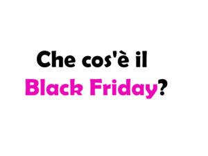 Che cos'è il Black Friday? Giorno, significato, chi l'ha inventato e curiosità