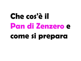 Che cos'è il Pan di Zenzero e come si prepara: Origine, Sapore, Quando Si Mangia e Consigli