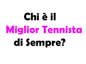 Chi è il Miglior Tennista di Sempre? Storia e Guida Completa