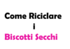 Come Riciclare i Biscotti Secchi: Guida Completa