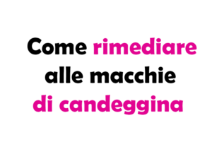 Come Rimediare alle Macchie di Candeggina: Guida Completa e Soluzioni Efficaci