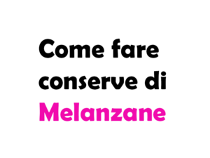 Come fare conserve di Melanzane