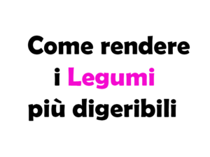 Come rendere i Legumi più digeribili, guida completa