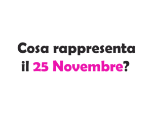 Cosa rappresenta il 25 Novembre? Storia, origine e significato