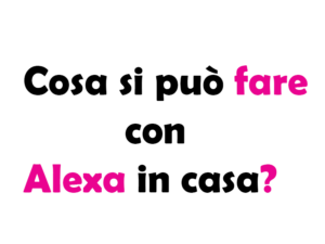 Cosa si può fare con Alexa in casa?