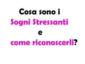 Cosa sono i Sogni Stressanti e come riconoscerli? Significato e Guida Completa