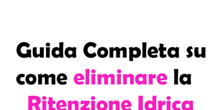 Guida Completa su Come Eliminare la Ritenzione Idrica