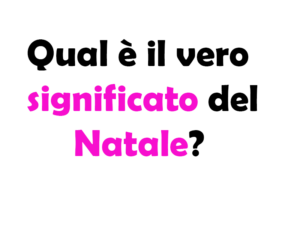 Qual è il vero significato del Natale?