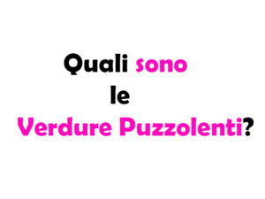 Quali sono le Verdure Puzzolenti?