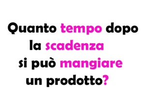 Quanto tempo dopo la scadenza si può mangiare un prodotto? Guida Completa