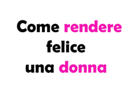 Come Rendere Felice una Donna: Guida Completa e Consigli Pratici