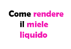 Come Rendere il Miele Liquido: Guida Completa e Consigli Utili